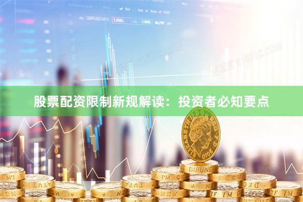 股票配资限制新规解读：投资者必知要点