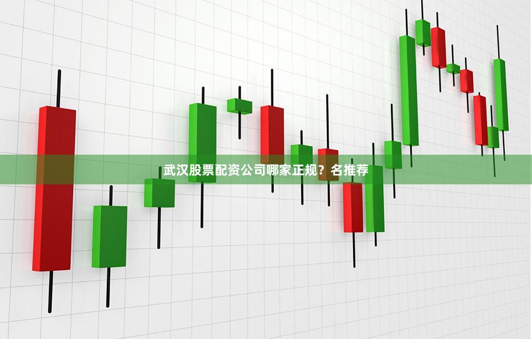 武汉股票配资公司哪家正规？名推荐