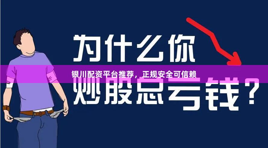 银川配资平台推荐，正规安全可信赖